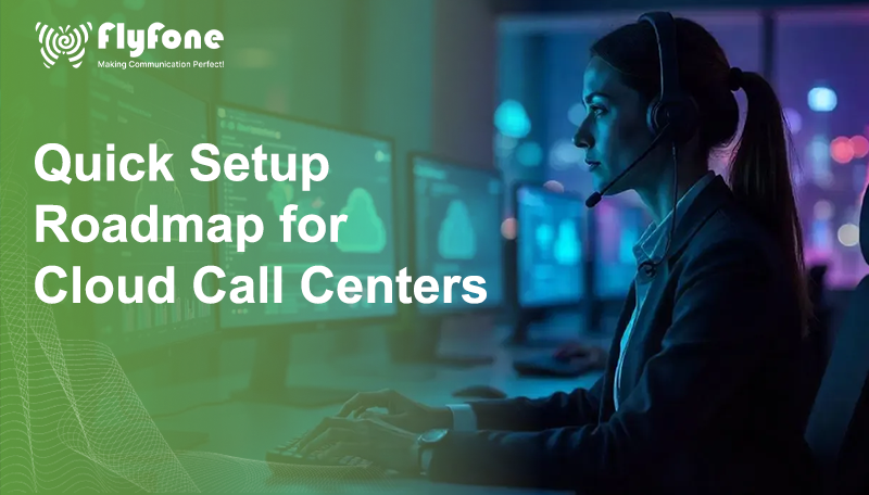 Quick Setup Roadmap for Cloud Call Centers 